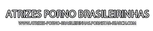 Atrizes Porno Brasileirinhas